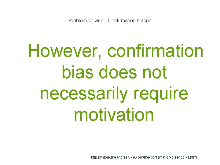 Problem-solving - Confirmation biased 1 However, confirmation bias does not necessarily require motivation https: