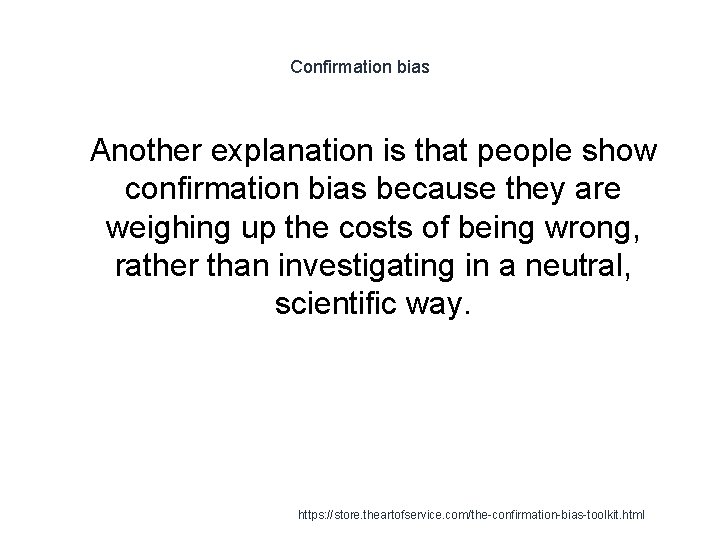Confirmation bias 1 Another explanation is that people show confirmation bias because they are