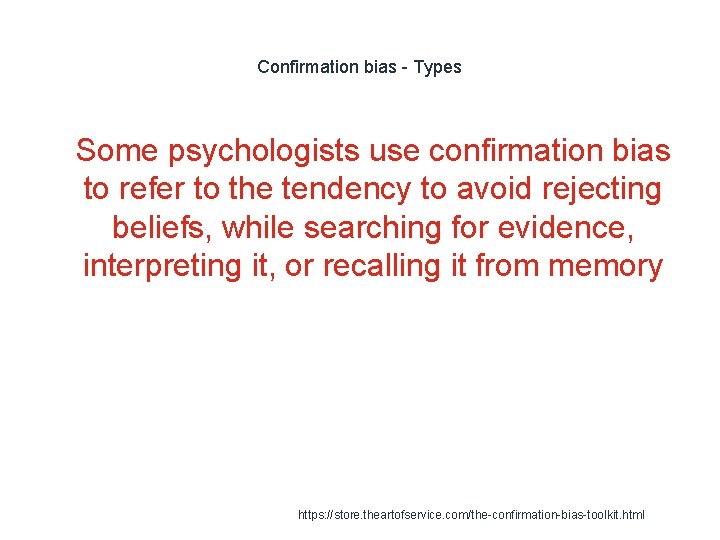 Confirmation bias - Types 1 Some psychologists use confirmation bias to refer to the