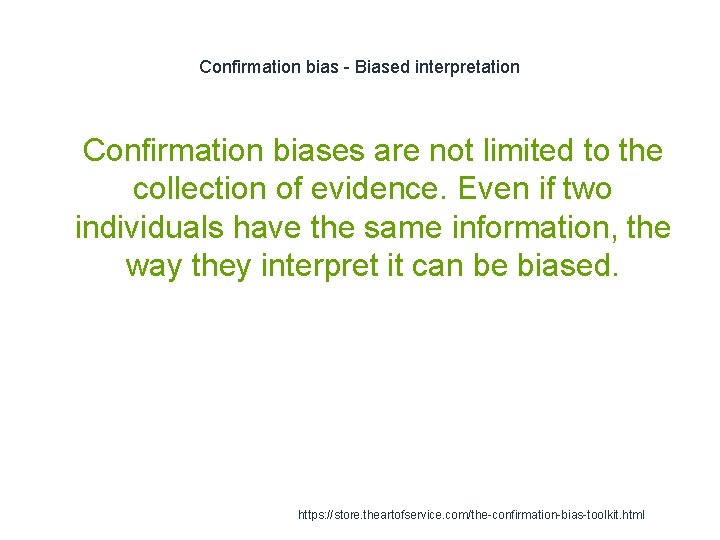 Confirmation bias - Biased interpretation 1 Confirmation biases are not limited to the collection