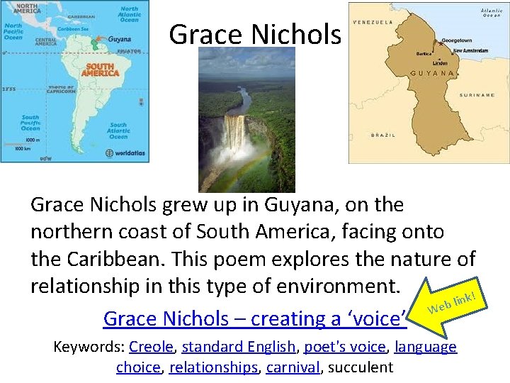 Grace Nichols grew up in Guyana, on the northern coast of South America, facing