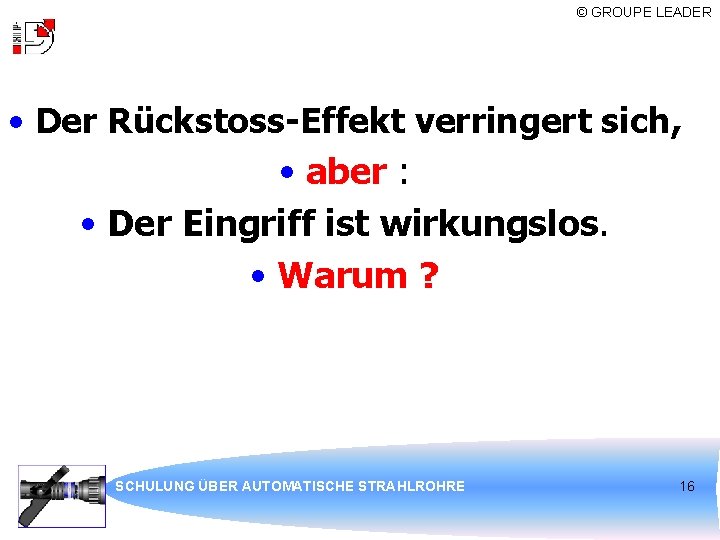 © GROUPE LEADER • Der Rückstoss-Effekt verringert sich, • aber : • Der Eingriff