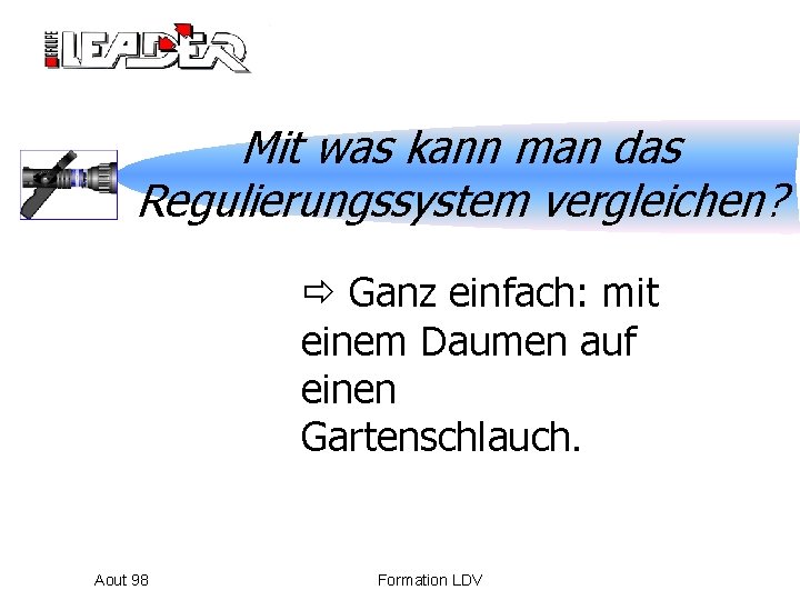 Mit was kann man das Regulierungssystem vergleichen? Ganz einfach: mit einem Daumen auf einen