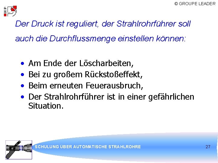 © GROUPE LEADER Der Druck ist reguliert, der Strahlrohrführer soll auch die Durchflussmenge einstellen