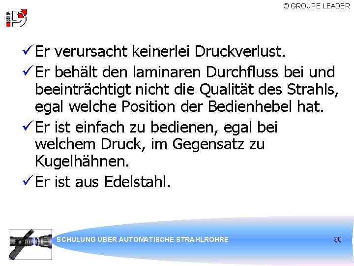 © GROUPE LEADER ü Er verursacht keinerlei Druckverlust. ü Er behält den laminaren Durchfluss