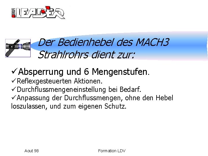 Der Bedienhebel des MACH 3 Strahlrohrs dient zur: üAbsperrung und 6 Mengenstufen. üReflexgesteuerten Aktionen.