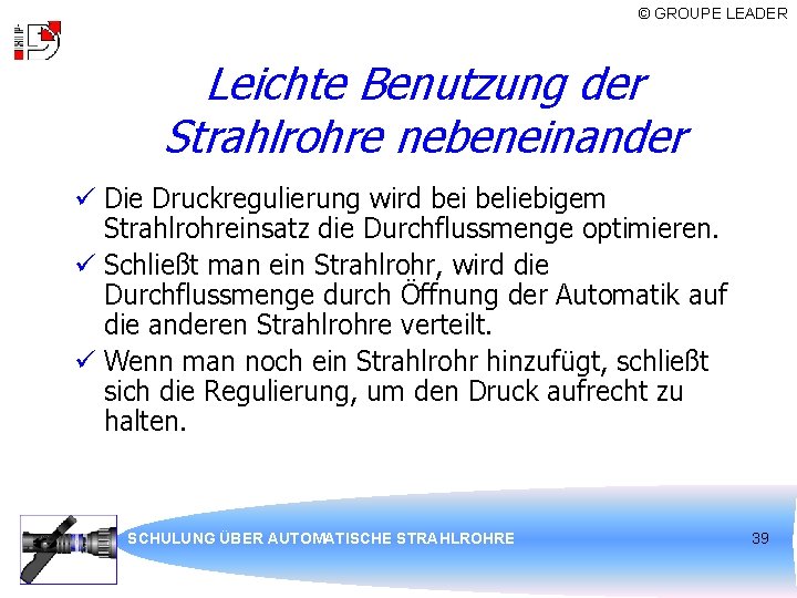 © GROUPE LEADER Leichte Benutzung der Strahlrohre nebeneinander ü Die Druckregulierung wird bei beliebigem