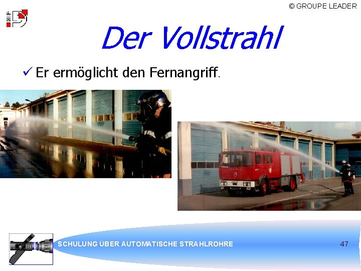 © GROUPE LEADER Der Vollstrahl ü Er ermöglicht den Fernangriff. SCHULUNG ÜBER AUTOMATISCHE STRAHLROHRE