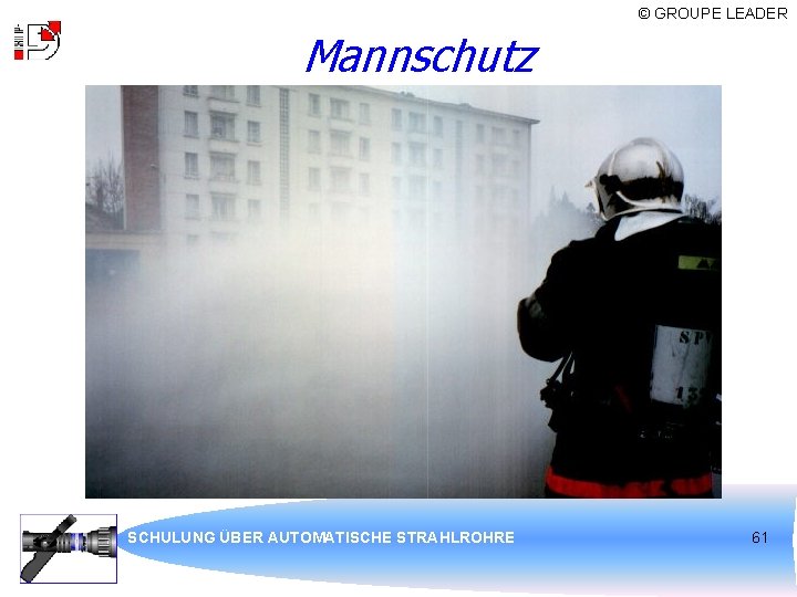 © GROUPE LEADER Mannschutz SCHULUNG ÜBER AUTOMATISCHE STRAHLROHRE 61 