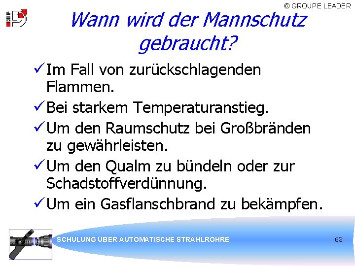 © GROUPE LEADER Wann wird der Mannschutz gebraucht? ü Im Fall von zurückschlagenden Flammen.