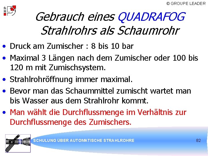 © GROUPE LEADER Gebrauch eines QUADRAFOG Strahlrohrs als Schaumrohr • Druck am Zumischer :