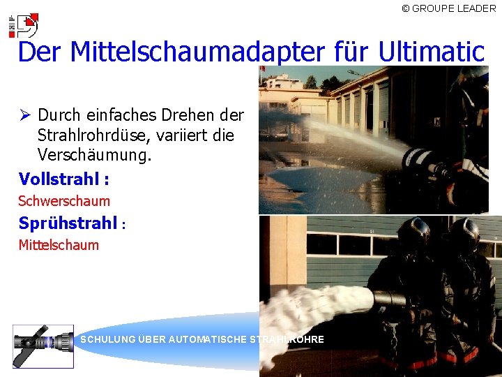 © GROUPE LEADER Der Mittelschaumadapter für Ultimatic Ø Durch einfaches Drehen der Strahlrohrdüse, variiert
