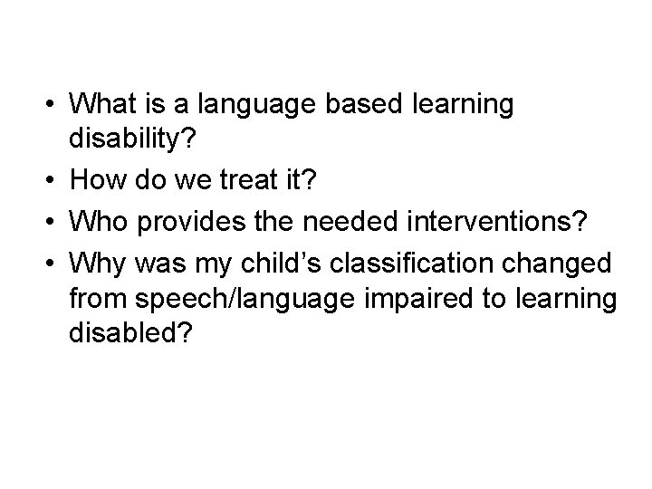  • What is a language based learning disability? • How do we treat