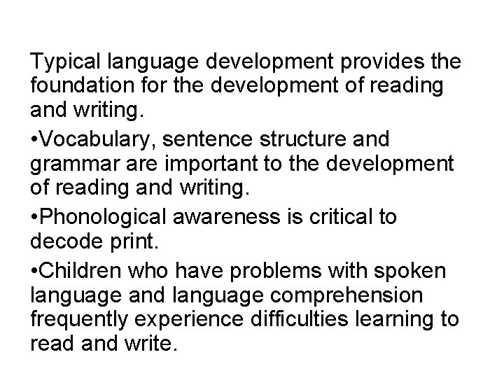 Typical language development provides the foundation for the development of reading and writing. •