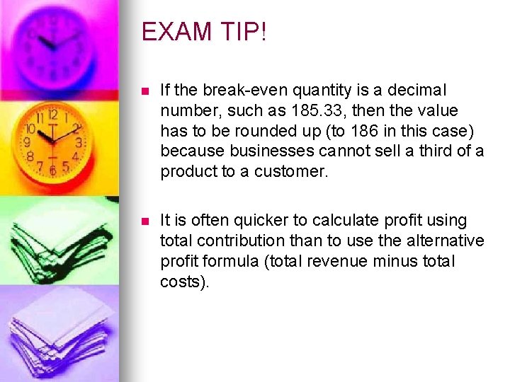 EXAM TIP! n If the break-even quantity is a decimal number, such as 185.