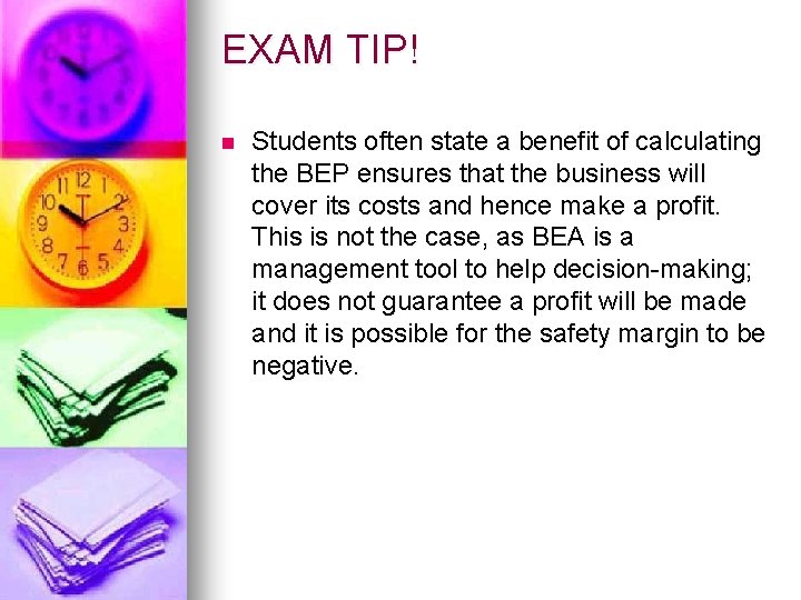 EXAM TIP! n Students often state a benefit of calculating the BEP ensures that