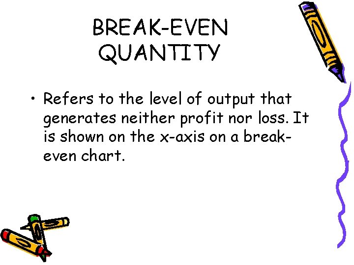 BREAK-EVEN QUANTITY • Refers to the level of output that generates neither profit nor