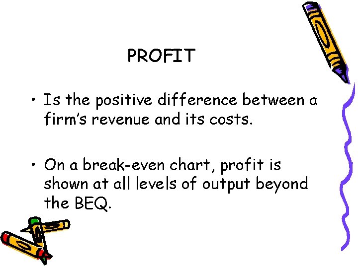 PROFIT • Is the positive difference between a firm’s revenue and its costs. •