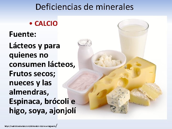 Deficiencias de minerales • CALCIO Fuente: Lácteos y para quienes no consumen lácteos, Frutos