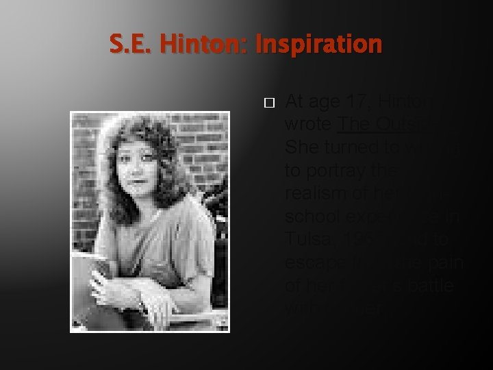 S. E. Hinton: Inspiration � At age 17, Hinton wrote The Outsiders. She turned