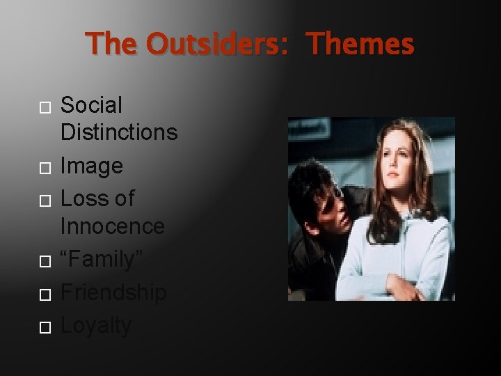 The Outsiders: Themes � � � Social Distinctions Image Loss of Innocence “Family” Friendship