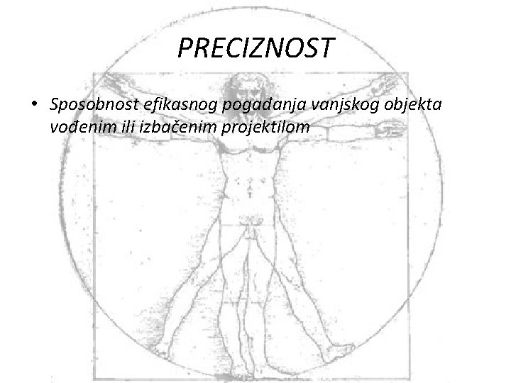 PRECIZNOST • Sposobnost efikasnog pogađanja vanjskog objekta vođenim ili izbačenim projektilom 