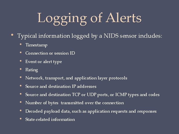 Logging of Alerts • Typical information logged by a NIDS sensor includes: • •