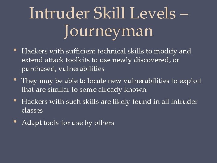 Intruder Skill Levels – Journeyman • Hackers with sufficient technical skills to modify and