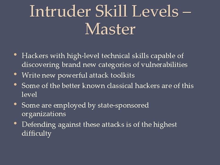 Intruder Skill Levels – Master • • • Hackers with high-level technical skills capable