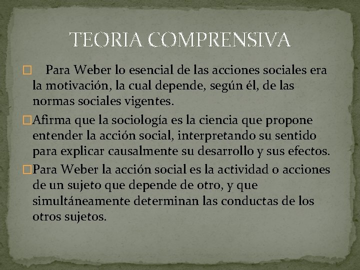 TEORIA COMPRENSIVA Para Weber lo esencial de las acciones sociales era la motivación, la