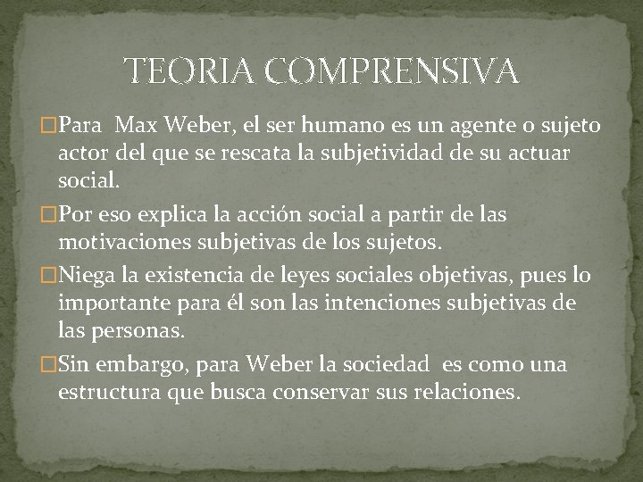 TEORIA COMPRENSIVA �Para Max Weber, el ser humano es un agente o sujeto actor