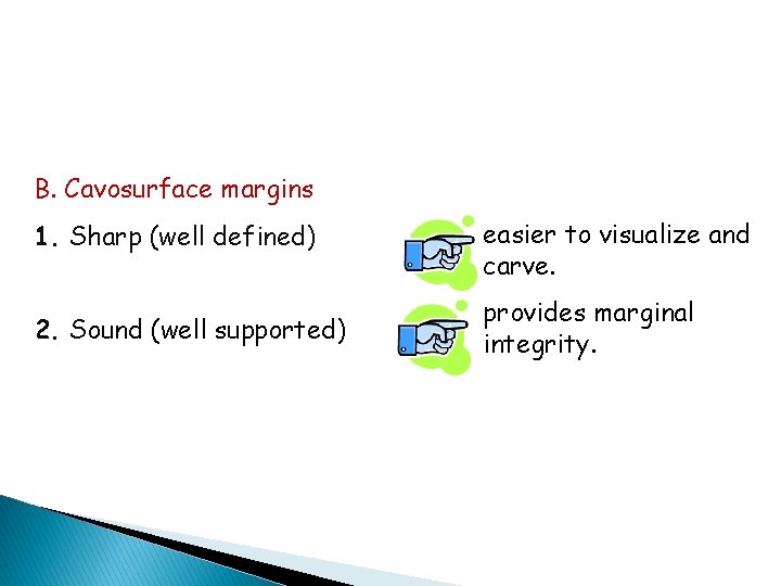 B. Cavosurface margins 1. Sharp (well defined) 2. Sound (well supported) easier to visualize