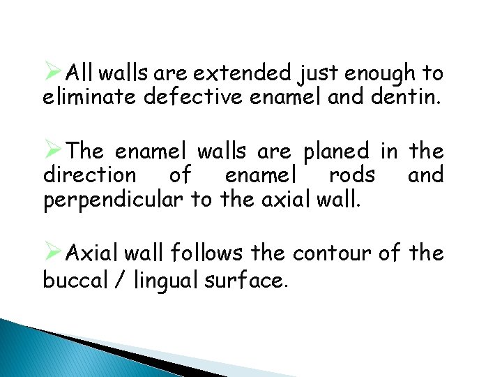 ØAll walls are extended just enough to eliminate defective enamel and dentin. ØThe enamel