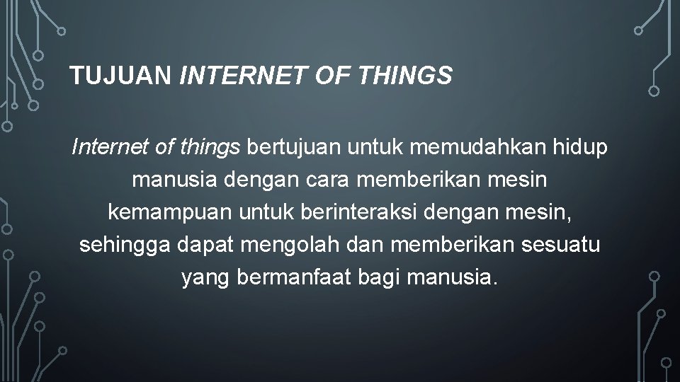 TUJUAN INTERNET OF THINGS Internet of things bertujuan untuk memudahkan hidup manusia dengan cara