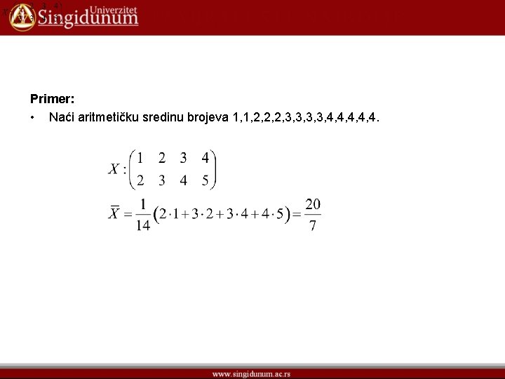 Primer: • Naći aritmetičku sredinu brojeva 1, 1, 2, 2, 2, 3, 3, 4,