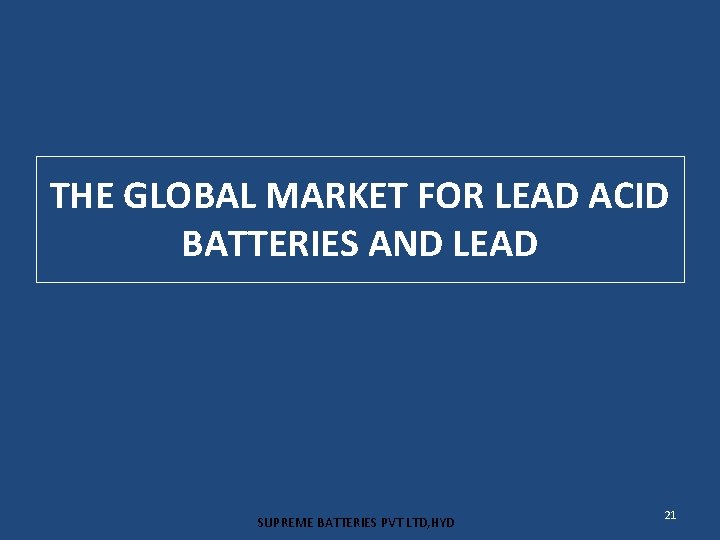 THE GLOBAL MARKET FOR LEAD ACID BATTERIES AND LEAD SUPREME BATTERIES PVT LTD, HYD