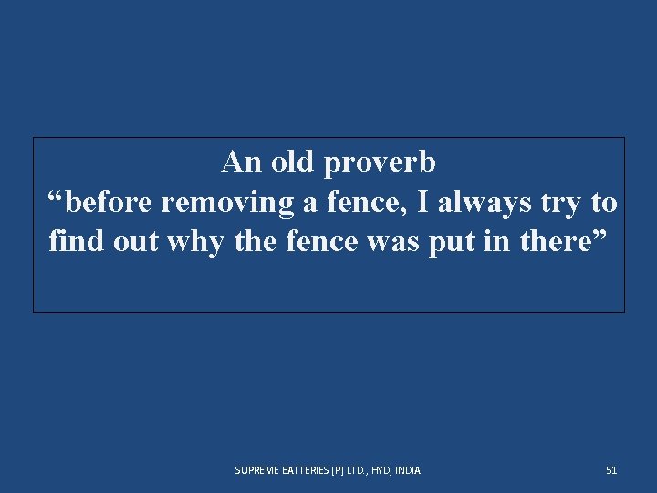 An old proverb “before removing a fence, I always try to find out why