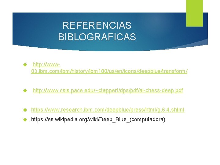REFERENCIAS BIBLOGRAFICAS http: //www 03. ibm. com/ibm/history/ibm 100/us/en/icons/deepblue/transform/ http: //www. csis. pace. edu/~ctappert/dps/pdf/ai-chess-deep. pdf