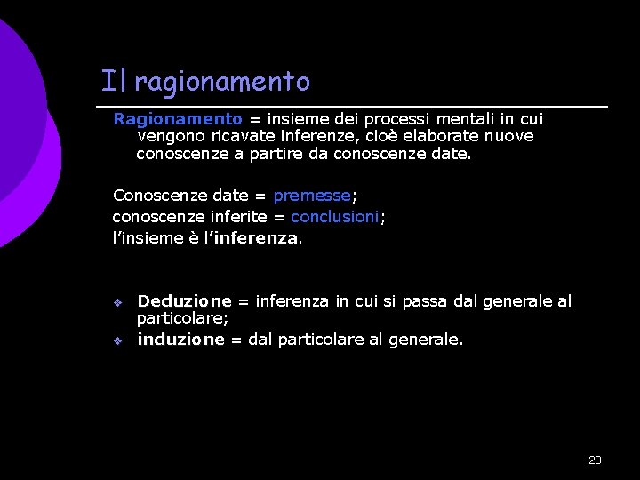 Il ragionamento Ragionamento = insieme dei processi mentali in cui vengono ricavate inferenze, cioè