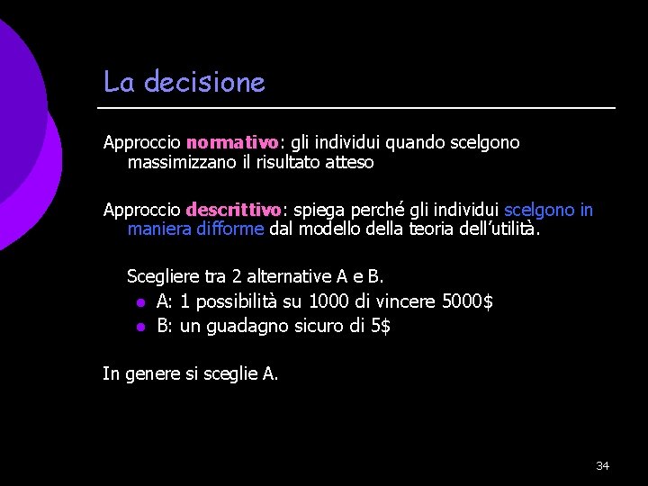 La decisione Approccio normativo: gli individui quando scelgono normativo massimizzano il risultato atteso Approccio