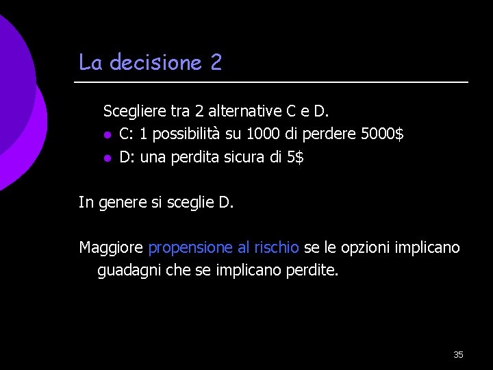 La decisione 2 Scegliere tra 2 alternative C e D. l C: 1 possibilità