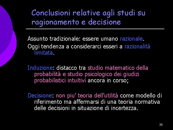 Conclusioni relative agli studi su ragionamento e decisione Assunto tradizionale: essere umano razionale. Oggi