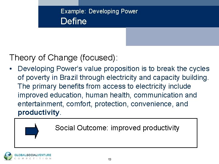 Example: Developing Power Define Theory of Change (focused): • Developing Power’s value proposition is