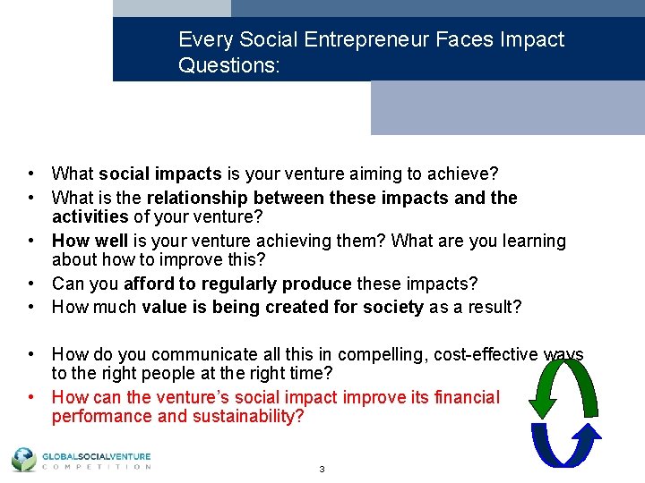 Every Social Entrepreneur Faces Impact Questions: • What social impacts is your venture aiming