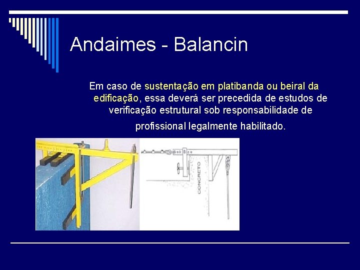 Andaimes - Balancin Em caso de sustentação em platibanda ou beiral da edificação, essa