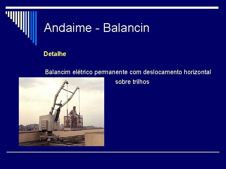 Andaime - Balancin Detalhe Balancim elétrico permanente com deslocamento horizontal sobre trilhos 