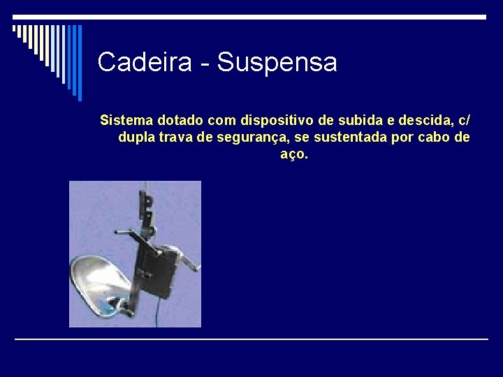 Cadeira - Suspensa Sistema dotado com dispositivo de subida e descida, c/ dupla trava