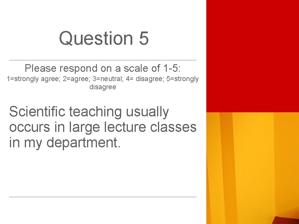 Question 5 Please respond on a scale of 1 -5: 1=strongly agree; 2=agree; 3=neutral;