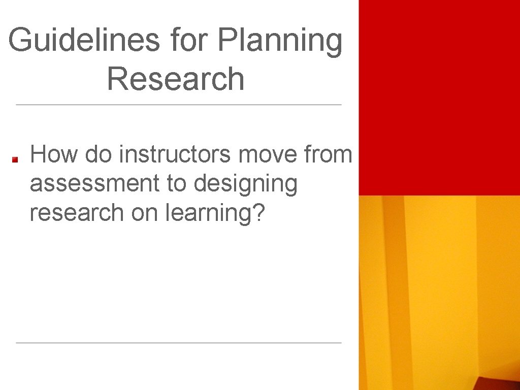 Guidelines for Planning Research How do instructors move from assessment to designing research on