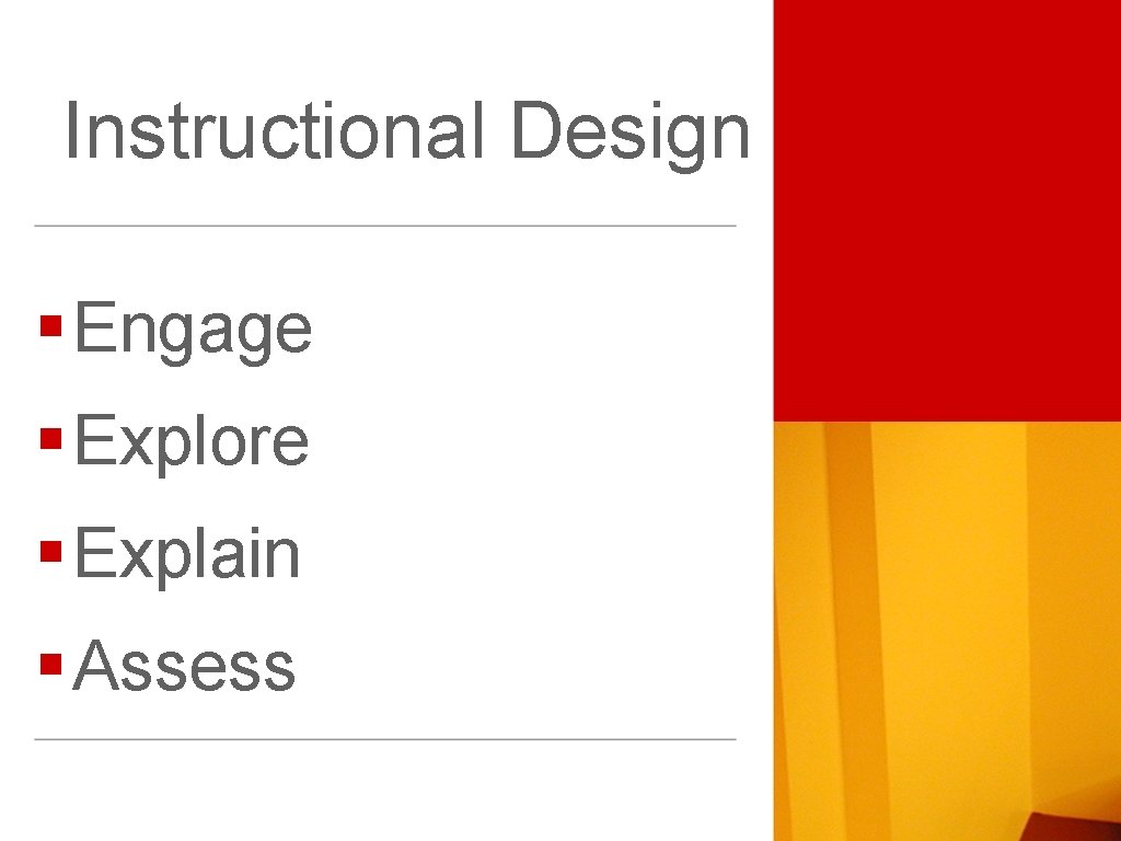 Instructional Design § Engage § Explore § Explain § Assess 